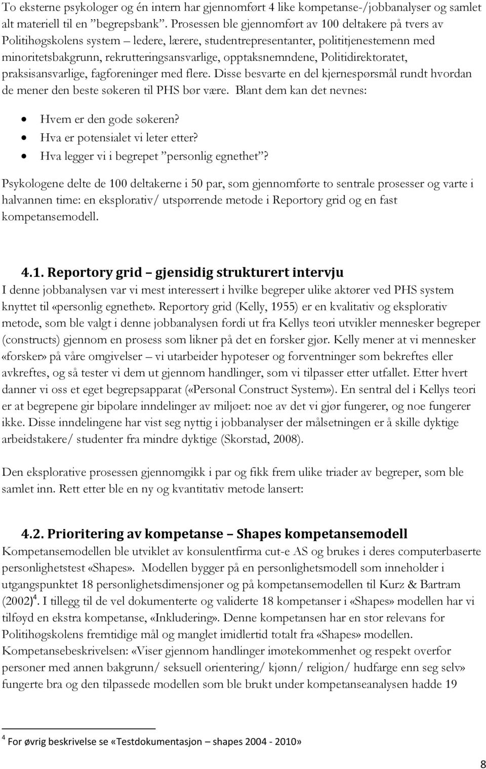 opptaksnemndene, Politidirektoratet, praksisansvarlige, fagforeninger med flere. Disse besvarte en del kjernespørsmål rundt hvordan de mener den beste søkeren til PHS bør være.