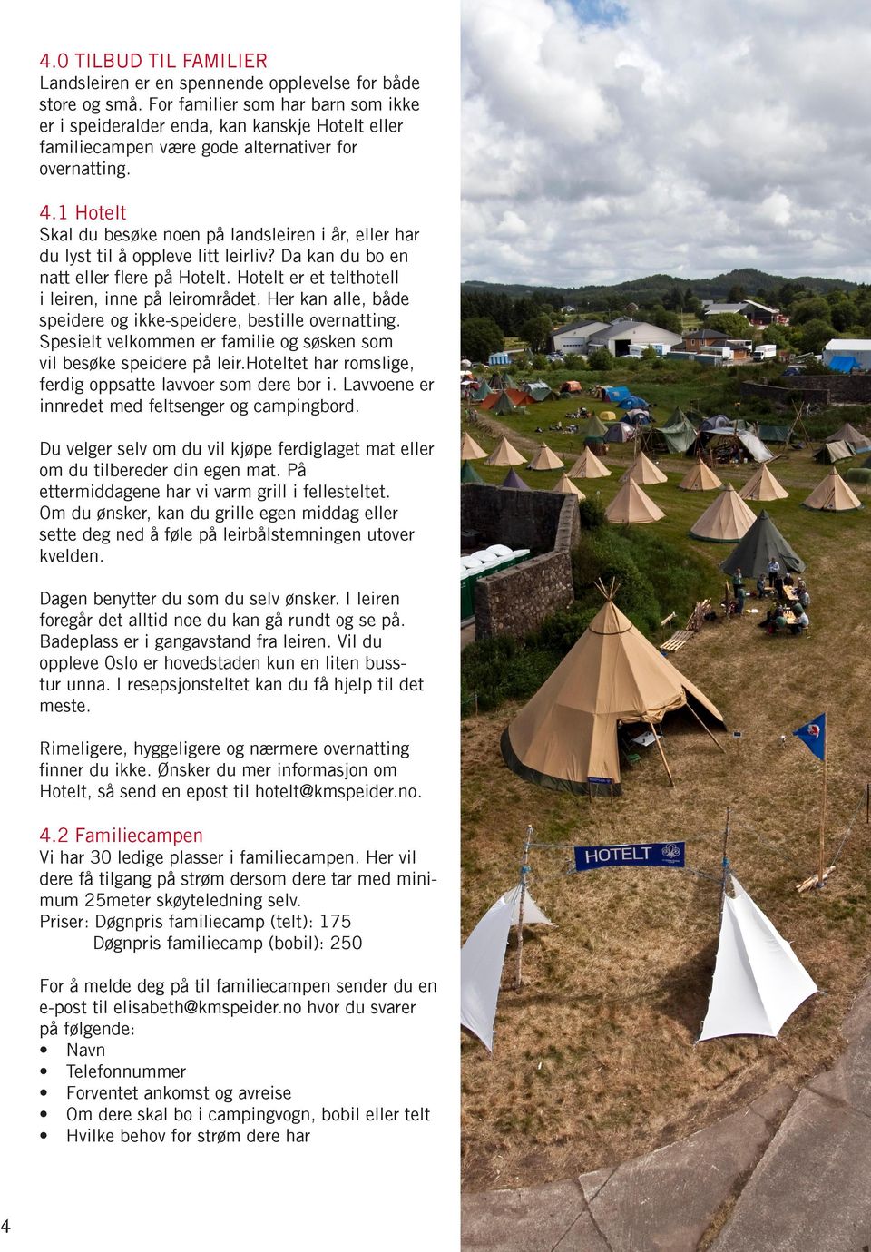 .1 Hotelt Skal du besøke noen på landsleiren i år, eller har du lyst til å oppleve litt leirliv? Da kan du bo en natt eller flere på Hotelt. Hotelt er et telthotell i leiren, inne på leirområdet.