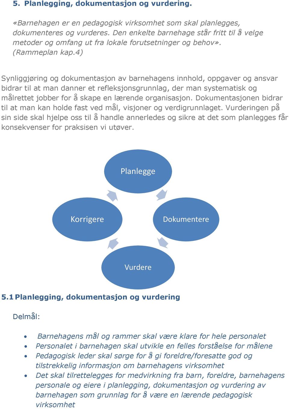 4) Synliggjøring og dokumentasjon av barnehagens innhold, oppgaver og ansvar bidrar til at man danner et refleksjonsgrunnlag, der man systematisk og målrettet jobber for å skape en lærende