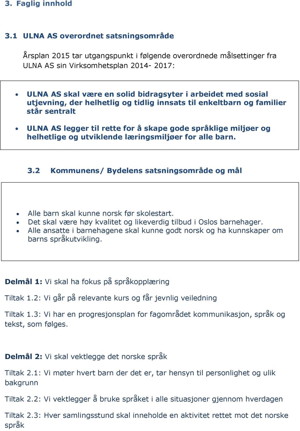 sosial utjevning, der helhetlig og tidlig innsats til enkeltbarn og familier står sentralt ULNA AS legger til rette for å skape gode språklige miljøer og helhetlige og utviklende læringsmiljøer for