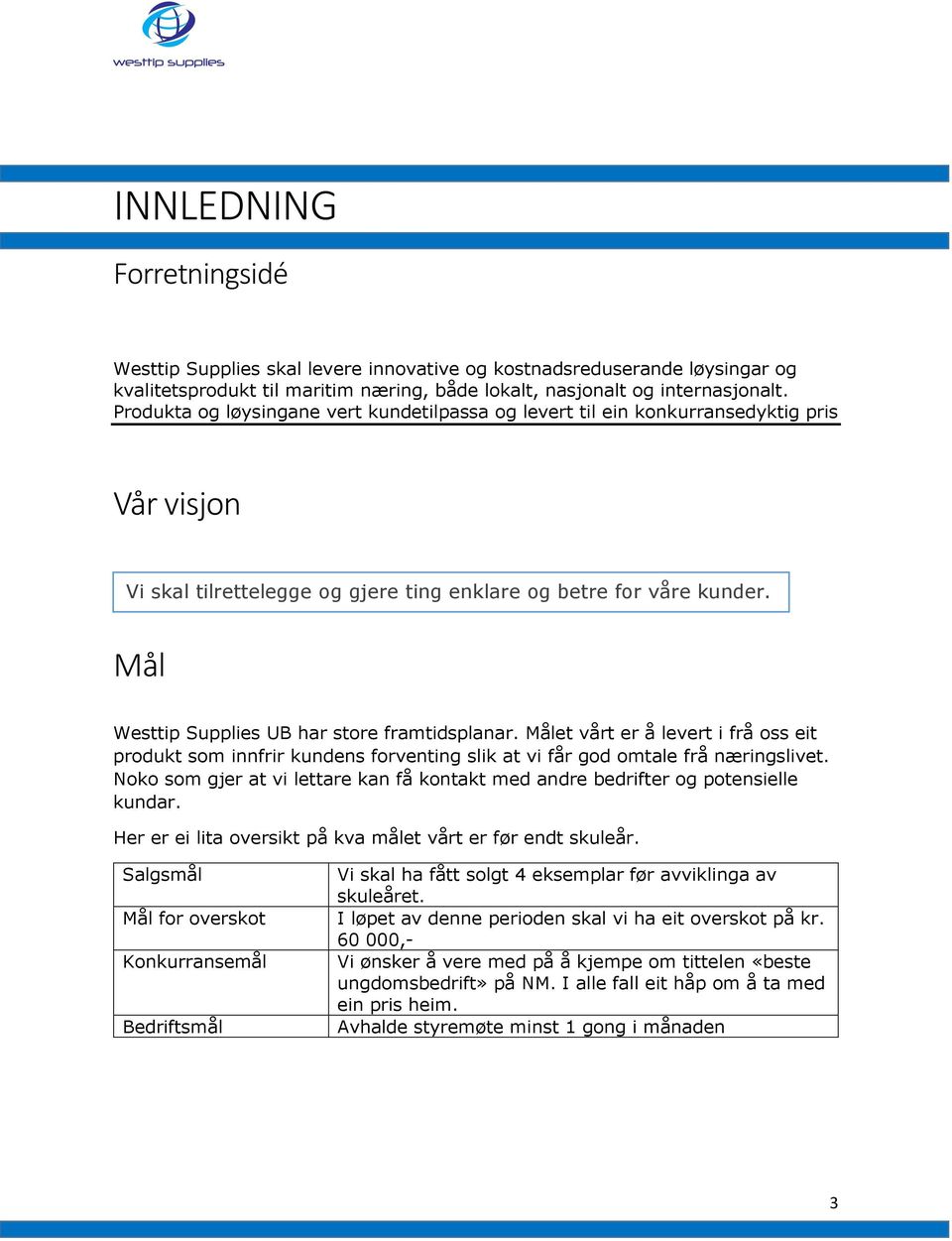 Mål Westtip Supplies UB har store framtidsplanar. Målet vårt er å levert i frå oss eit produkt som innfrir kundens forventing slik at vi får god omtale frå næringslivet.