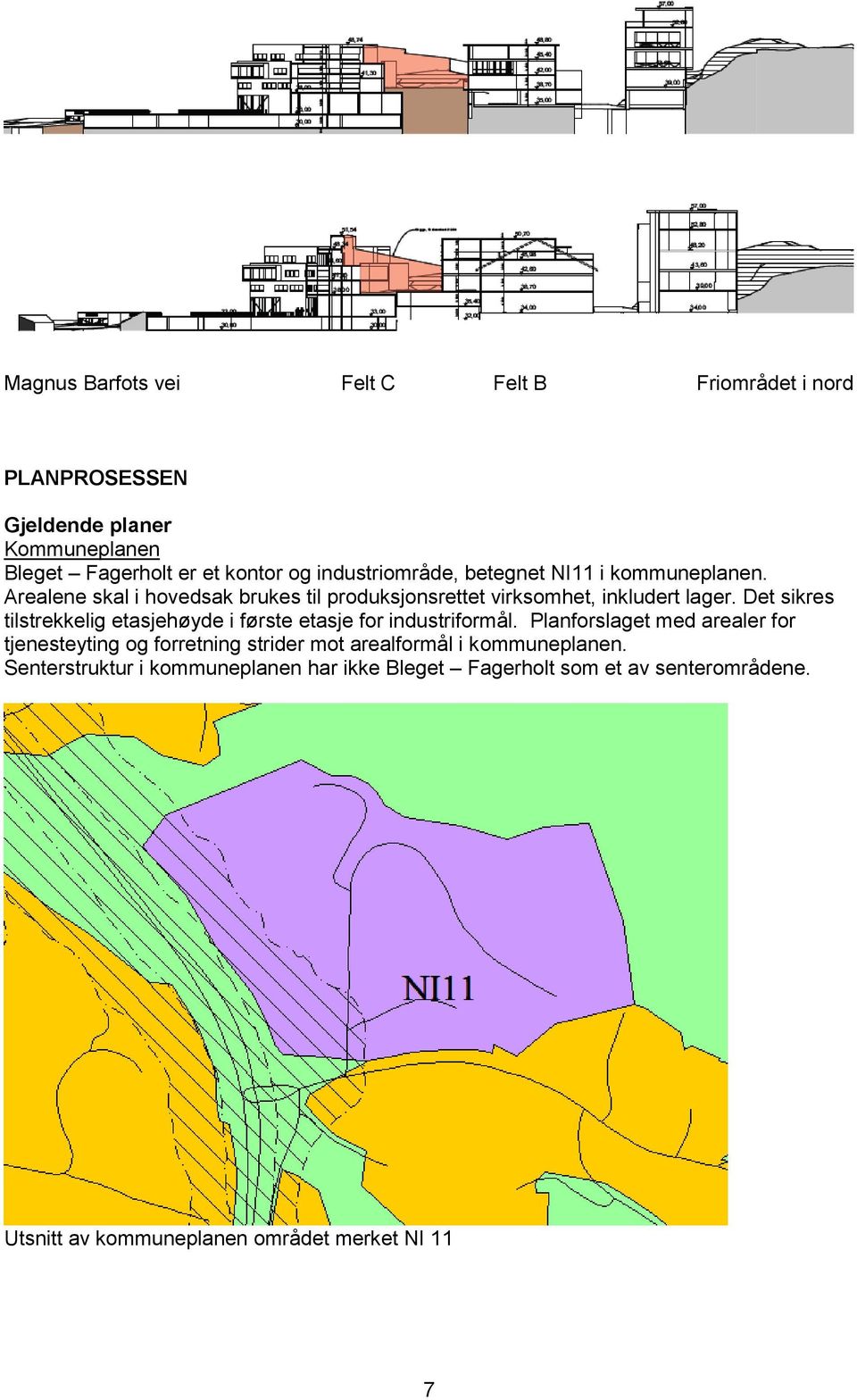 Det sikres tilstrekkelig etasjehøyde i første etasje for industriformål.