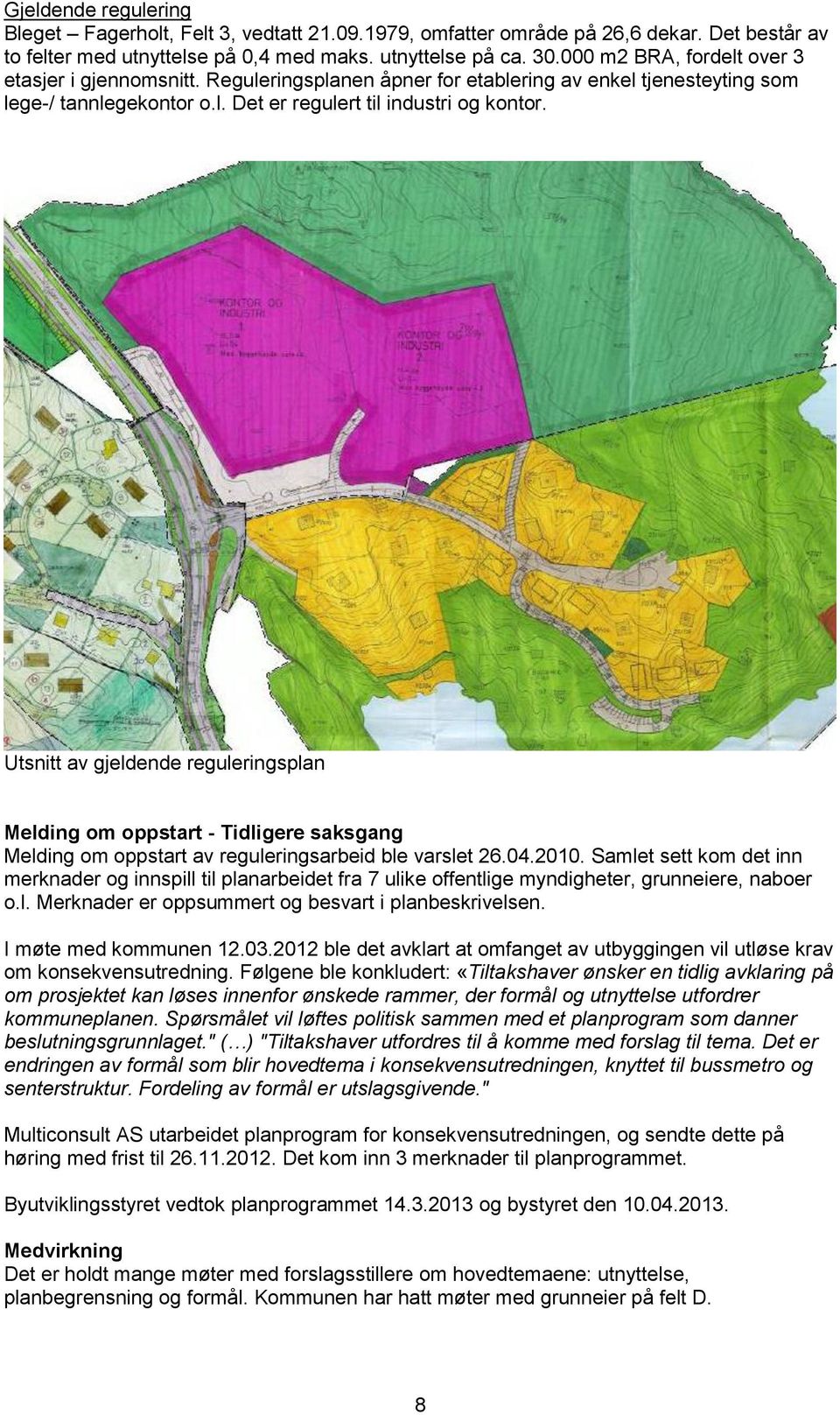 Utsnitt av gjeldende reguleringsplan Melding om oppstart - Tidligere saksgang Melding om oppstart av reguleringsarbeid ble varslet 26.04.2010.