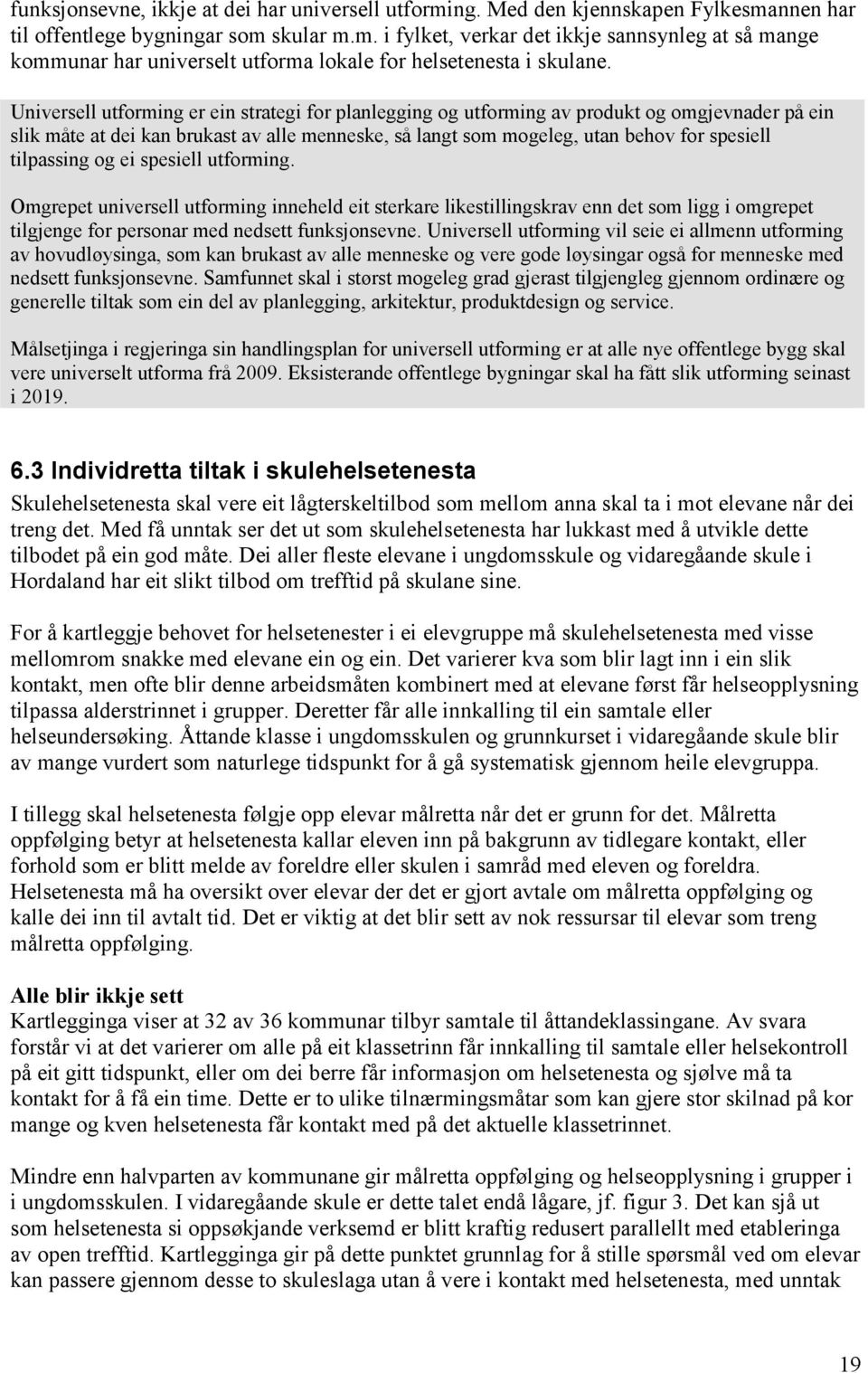 tilpassing og ei spesiell utforming. Omgrepet universell utforming inneheld eit sterkare likestillingskrav enn det som ligg i omgrepet tilgjenge for personar med nedsett funksjonsevne.