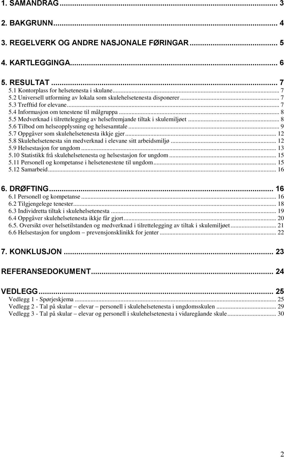 .. 9 5.7 Oppgåver som skulehelsetenesta ikkje gjer... 12 5.8 Skulehelsetenesta sin medverknad i elevane sitt arbeidsmiljø... 12 5.9 Helsestasjon for ungdom... 13 5.