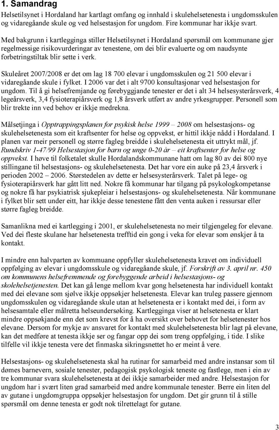 sette i verk. Skuleåret 2007/2008 er det om lag 18 700 elevar i ungdomsskulen og 21 500 elevar i vidaregåande skule i fylket. I 2006 var det i alt 9700 konsultasjonar ved helsestasjon for ungdom.