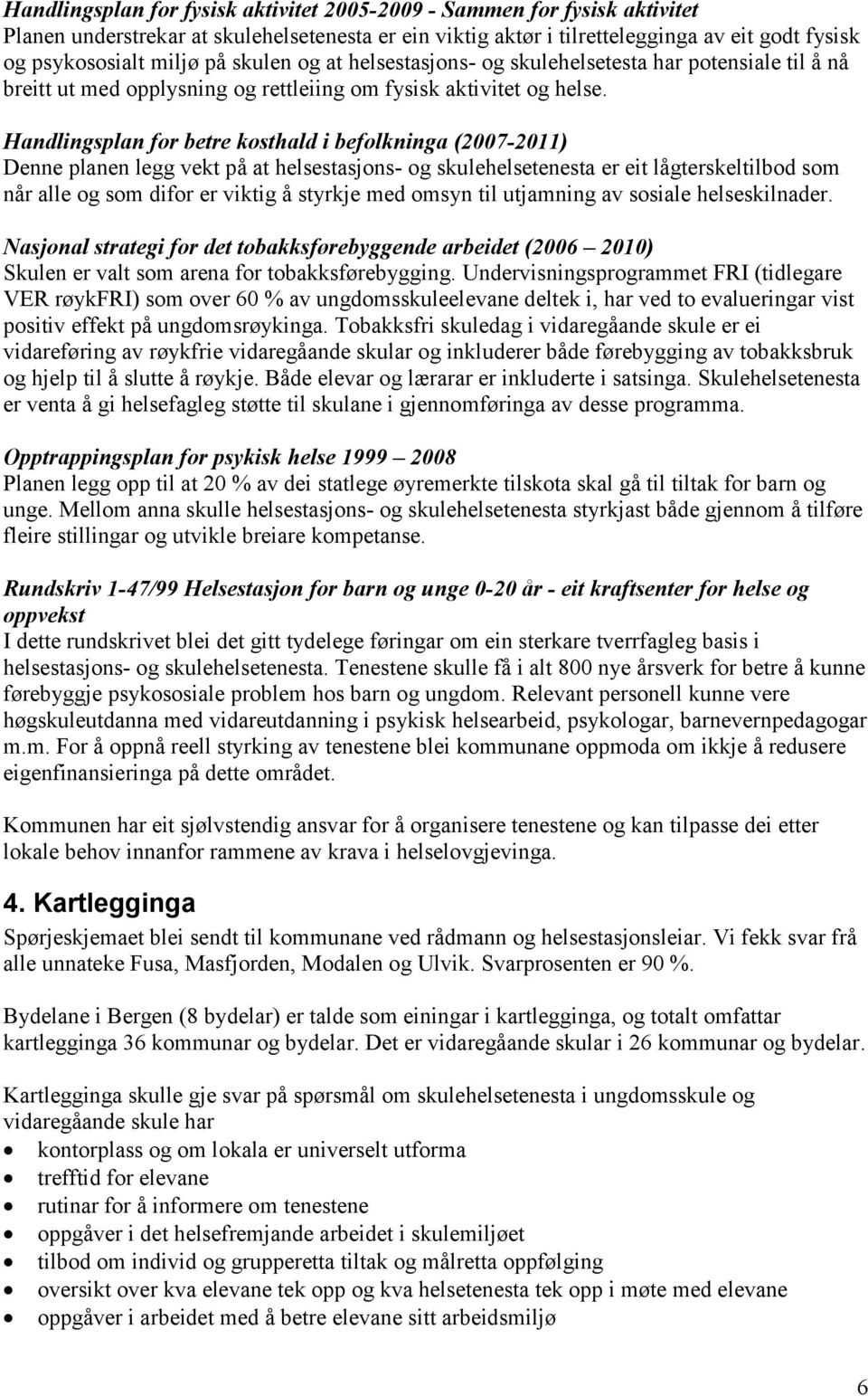 Handlingsplan for betre kosthald i befolkninga (2007-2011) Denne planen legg vekt på at helsestasjons- og skulehelsetenesta er eit lågterskeltilbod som når alle og som difor er viktig å styrkje med