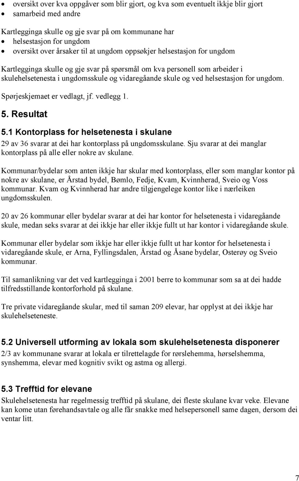 for ungdom. Spørjeskjemaet er vedlagt, jf. vedlegg 1. 5. Resultat 5.1 Kontorplass for helsetenesta i skulane 29 av 36 svarar at dei har kontorplass på ungdomsskulane.