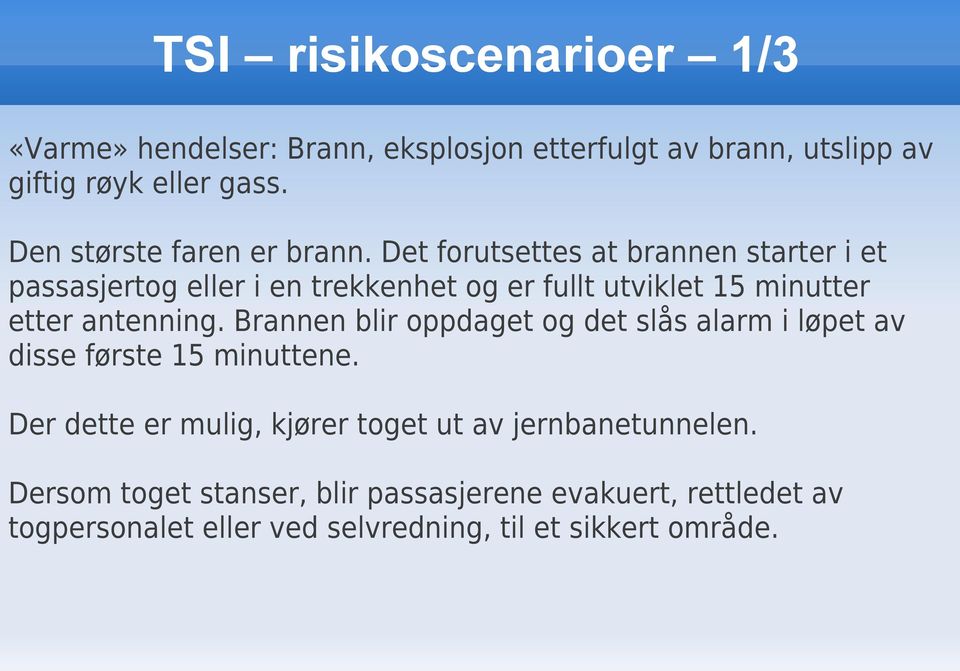 Det forutsettes at brannen starter i et passasjertog eller i en trekkenhet og er fullt utviklet 15 minutter etter antenning.