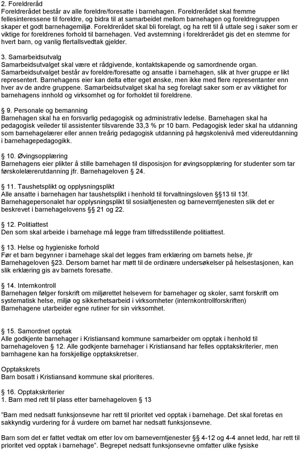 Foreldrerådet skal bli forelagt, og ha rett til å uttale seg i saker som er viktige for foreldrenes forhold til barnehagen.