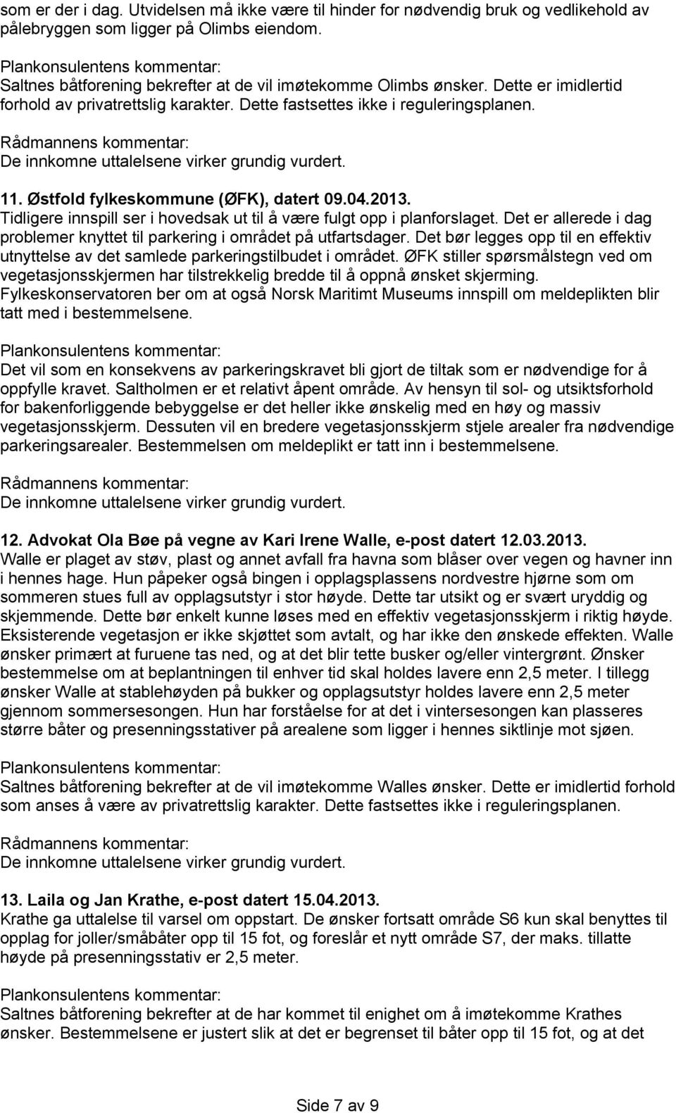 Tidligere innspill ser i hovedsak ut til å være fulgt opp i planforslaget. Det er allerede i dag problemer knyttet til parkering i området på utfartsdager.