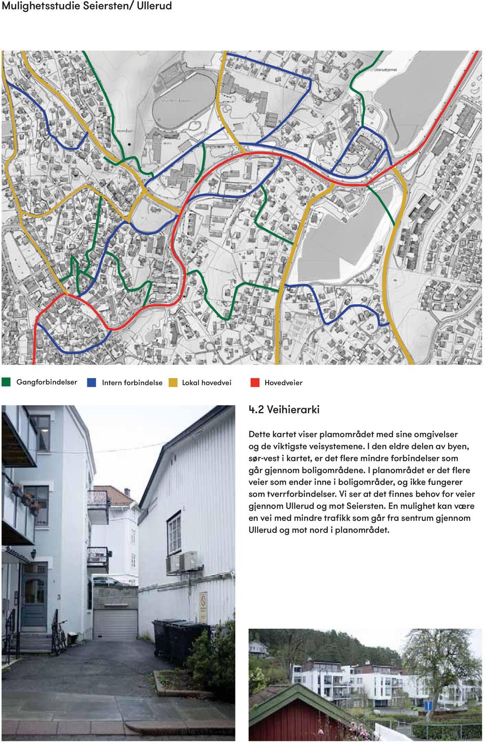 I den eldre delen av byen, sør-vest i kartet, er det flere mindre forbindelser som går gjennom boligområdene.