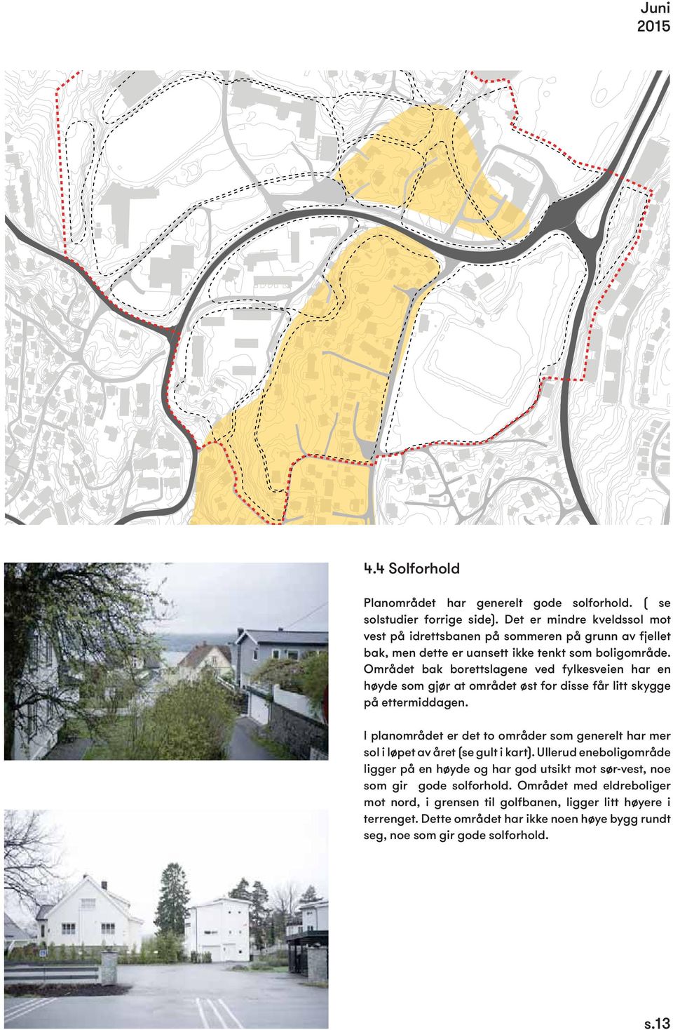 Området bak borettslagene ved fylkesveien har en høyde som gjør at området øst for disse får litt skygge på ettermiddagen.