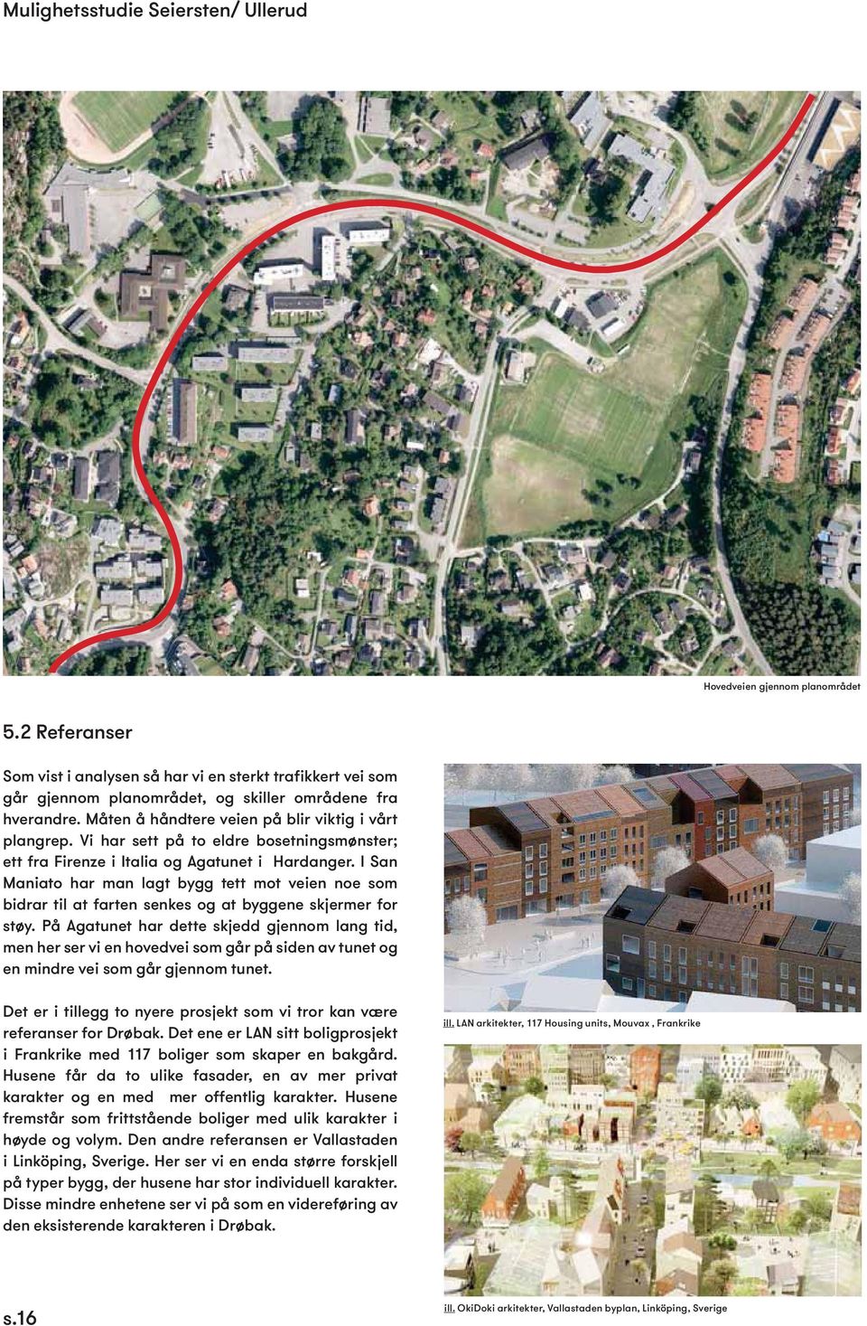 I San Maniato har man lagt bygg tett mot veien noe som bidrar til at farten senkes og at byggene skjermer for støy.