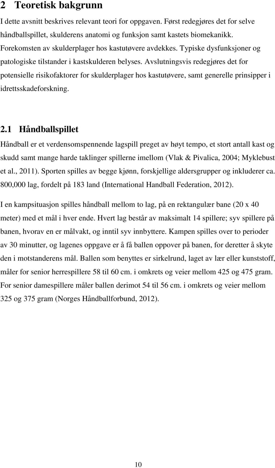 Avslutningsvis redegjøres det for potensielle risikofaktorer for skulderplager hos kastutøvere, samt generelle prinsipper i idrettsskadeforskning. 2.