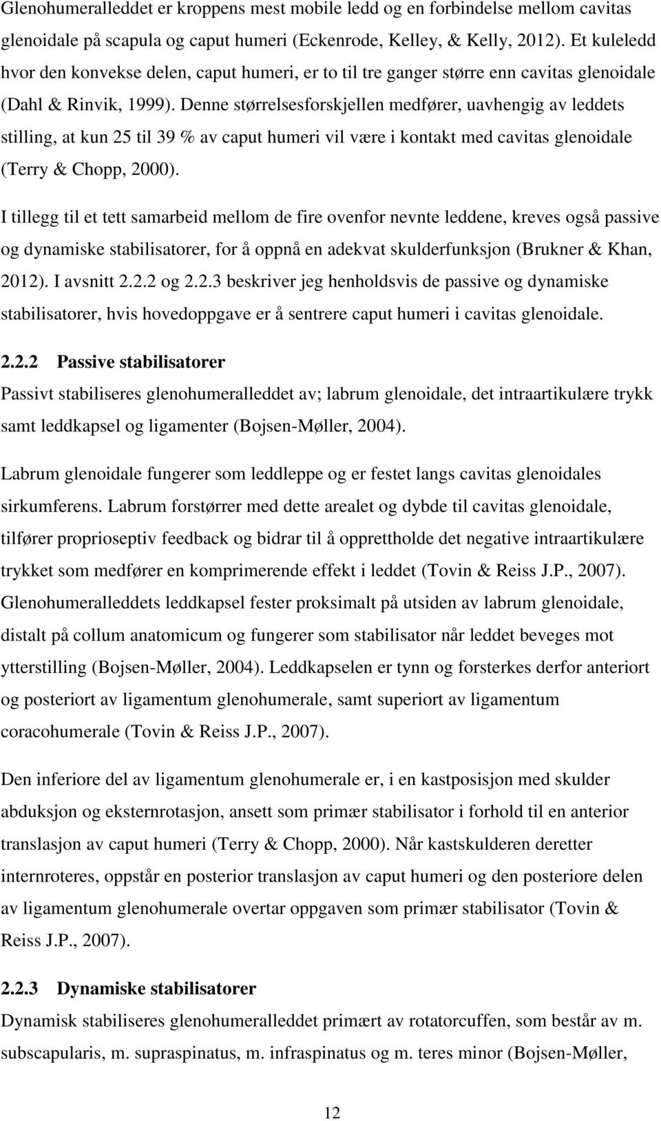 Denne størrelsesforskjellen medfører, uavhengig av leddets stilling, at kun 25 til 39 % av caput humeri vil være i kontakt med cavitas glenoidale (Terry & Chopp, 2000).