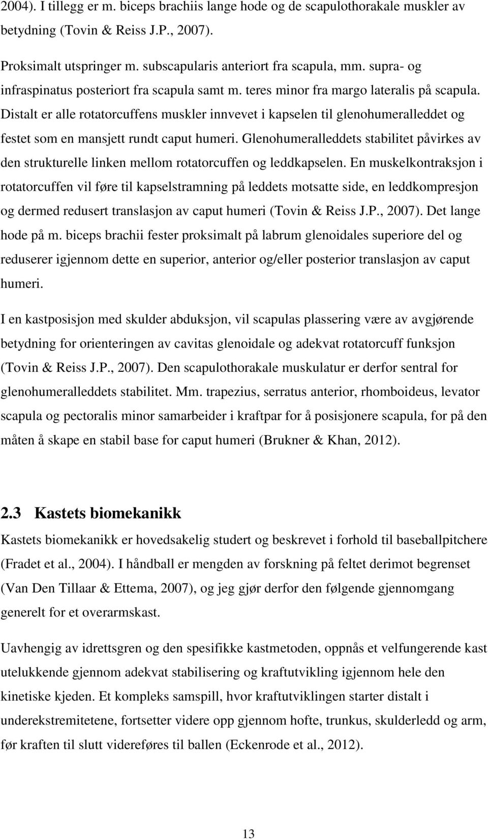 Distalt er alle rotatorcuffens muskler innvevet i kapselen til glenohumeralleddet og festet som en mansjett rundt caput humeri.