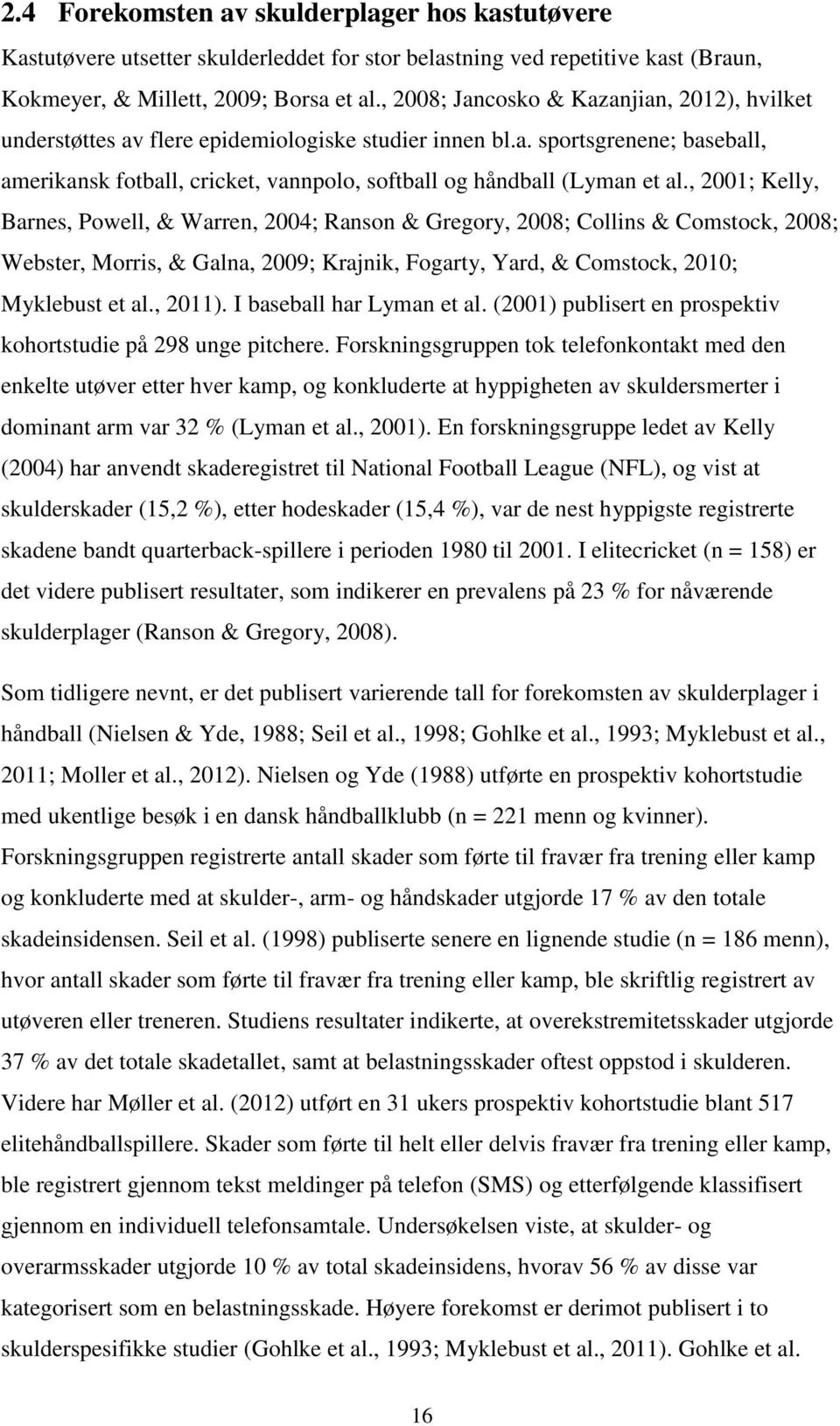 , 2001; Kelly, Barnes, Powell, & Warren, 2004; Ranson & Gregory, 2008; Collins & Comstock, 2008; Webster, Morris, & Galna, 2009; Krajnik, Fogarty, Yard, & Comstock, 2010; Myklebust et al., 2011).