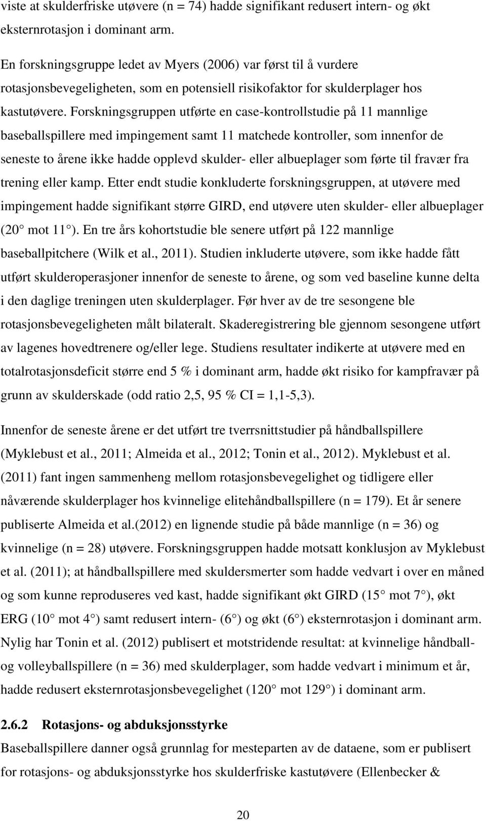 Forskningsgruppen utførte en case-kontrollstudie på 11 mannlige baseballspillere med impingement samt 11 matchede kontroller, som innenfor de seneste to årene ikke hadde opplevd skulder- eller