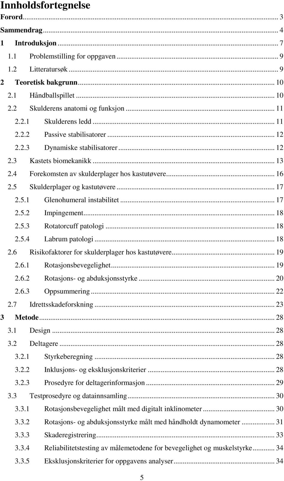 5 Skulderplager og kastutøvere... 17 2.5.1 Glenohumeral instabilitet... 17 2.5.2 Impingement... 18 2.5.3 Rotatorcuff patologi... 18 2.5.4 Labrum patologi... 18 2.6 Risikofaktorer for skulderplager hos kastutøvere.