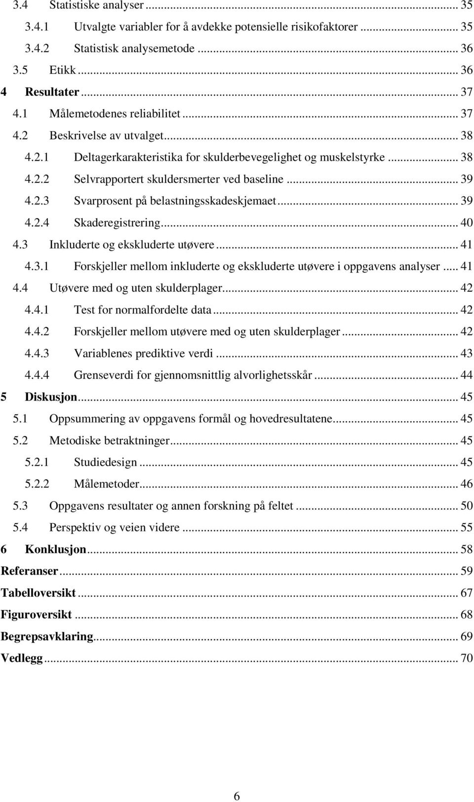 2.3 Svarprosent på belastningsskadeskjemaet... 39 4.2.4 Skaderegistrering... 40 4.3 Inkluderte og ekskluderte utøvere... 41 4.3.1 Forskjeller mellom inkluderte og ekskluderte utøvere i oppgavens analyser.