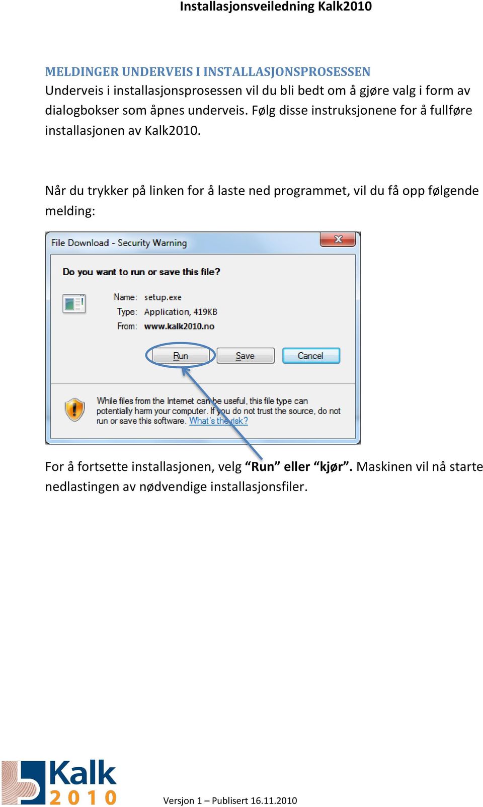 Følg disse instruksjonene for å fullføre installasjonen av Kalk2010.