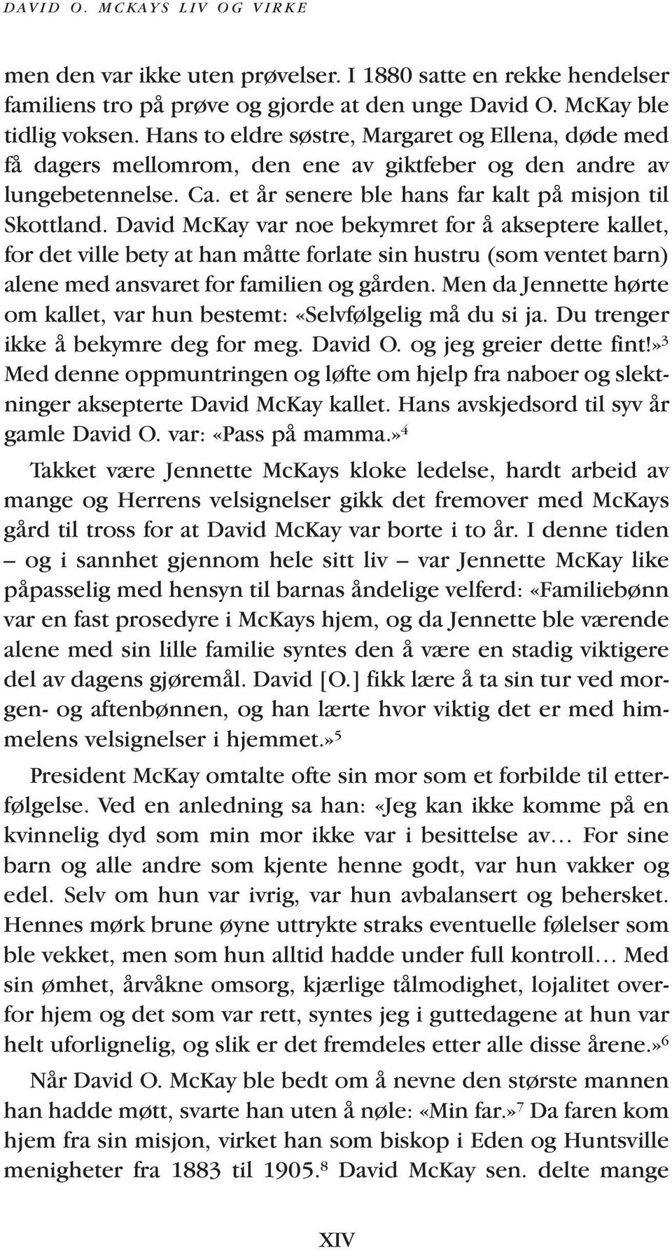 David McKay var noe bekymret for å akseptere kallet, for det ville bety at han måtte forlate sin hustru (som ventet barn) alene med ansvaret for familien og gården.