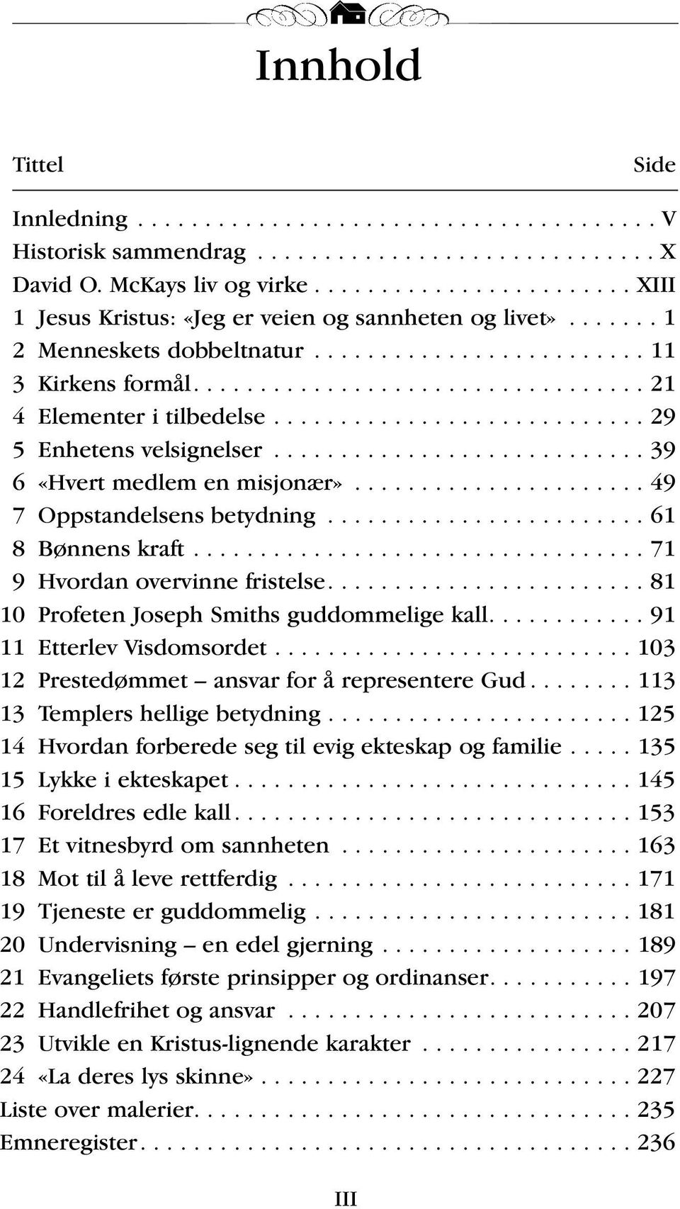 ........................... 29 5 Enhetens velsignelser............................ 39 6 «Hvert medlem en misjonær»...................... 49 7 Oppstandelsens betydning........................ 61 8 Bønnens kraft.