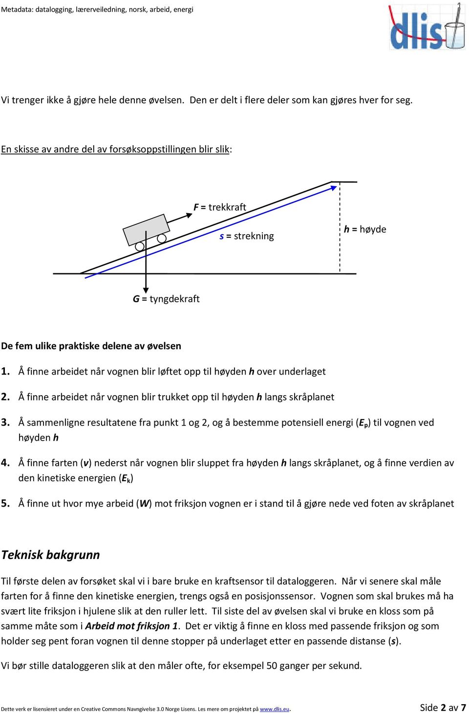 Å finne arbeidet når vognen blir løftet opp til høyden h over underlaget 2. Å finne arbeidet når vognen blir trukket opp til høyden h langs skråplanet 3.