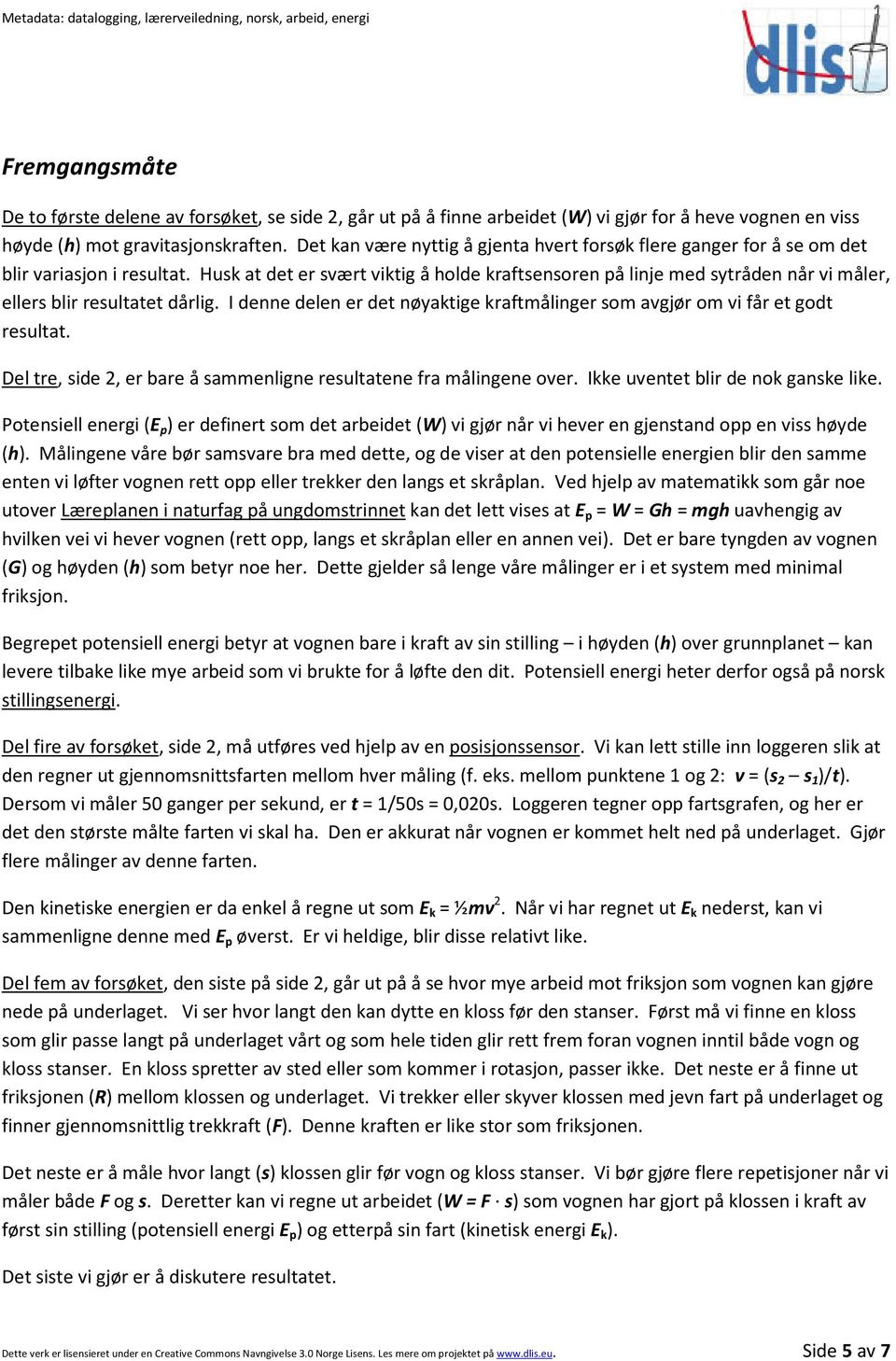 Husk at det er svært viktig å holde kraftsensoren på linje med sytråden når vi måler, ellers blir resultatet dårlig. I denne delen er det nøyaktige kraftmålinger som avgjør om vi får et godt resultat.