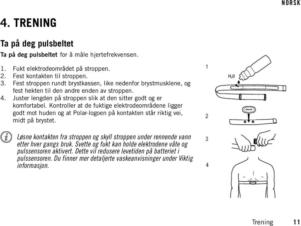 Kontroller at de fuktige elektrodeområdene ligger godt mot huden og at Polar-logoen på kontakten står riktig vei, midt på brystet.