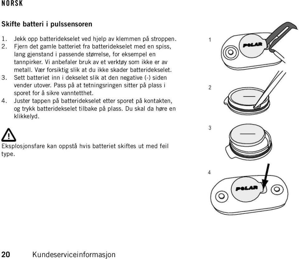 Vær forsiktig slik at du ikke skader batteridekselet. 3. Sett batteriet inn i dekselet slik at den negative (-) siden vender utover.