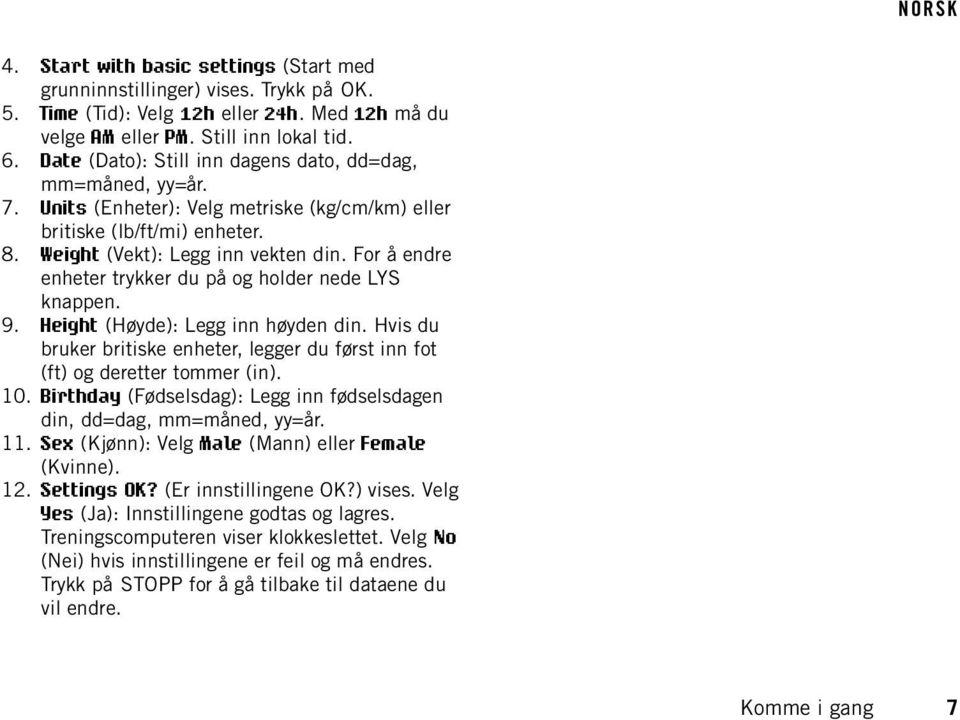 For å endre enheter trykker du på og holder nede LYS knappen. 9. Height (Høyde): Legg inn høyden din. Hvis du bruker britiske enheter, legger du først inn fot (ft) og deretter tommer (in). 10.