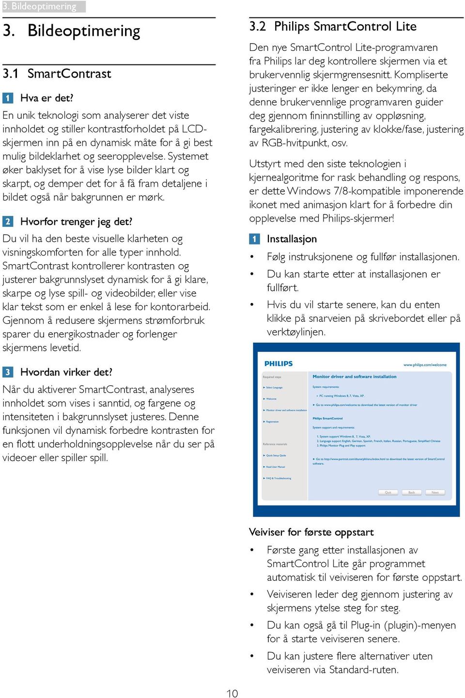 Systemet øker baklyset for å vise lyse bilder klart og skarpt, og demper det for å få fram detaljene i bildet også når bakgrunnen er mørk. Hvorfor trenger jeg det?