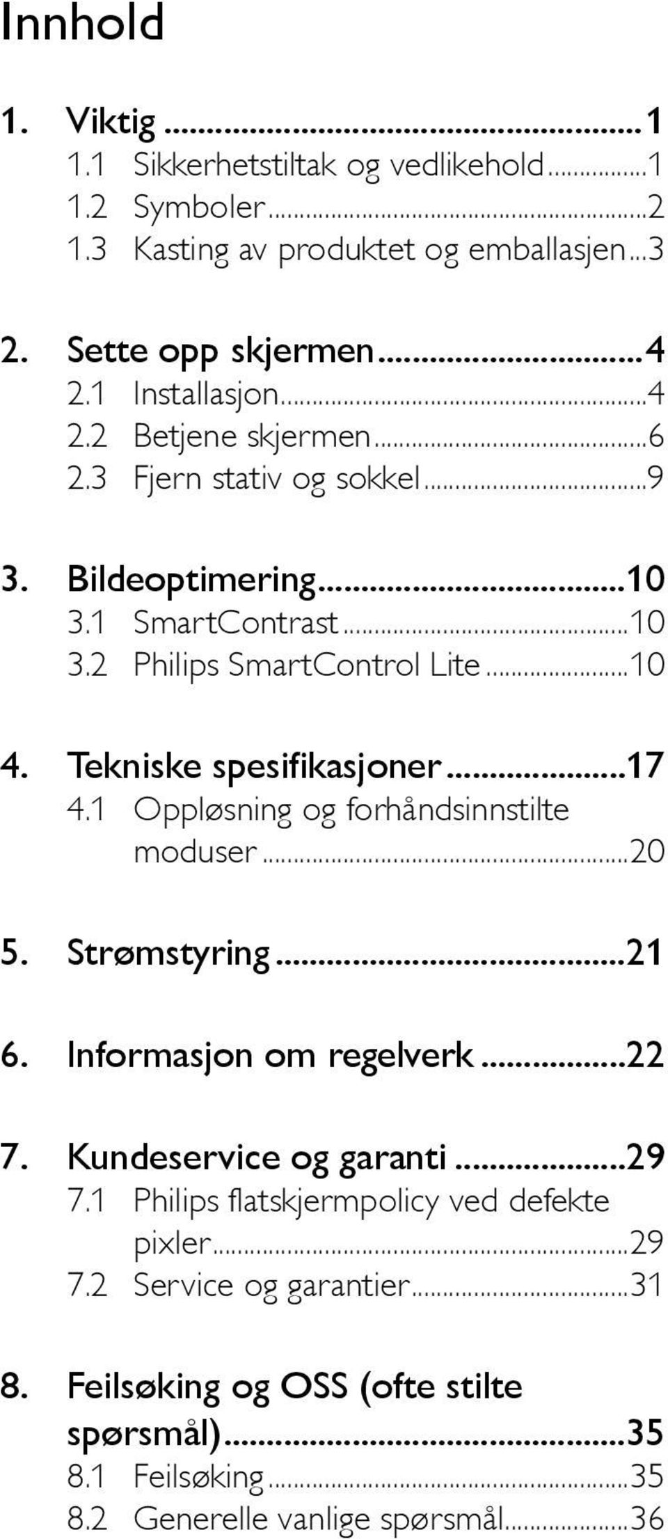 Tekniske spesifikasjoner...17 4.1 Oppløsning og forhåndsinnstilte moduser...20 5. Strømstyring...21 6. Informasjon om regelverk...22 7. Kundeservice og garanti...29 7.