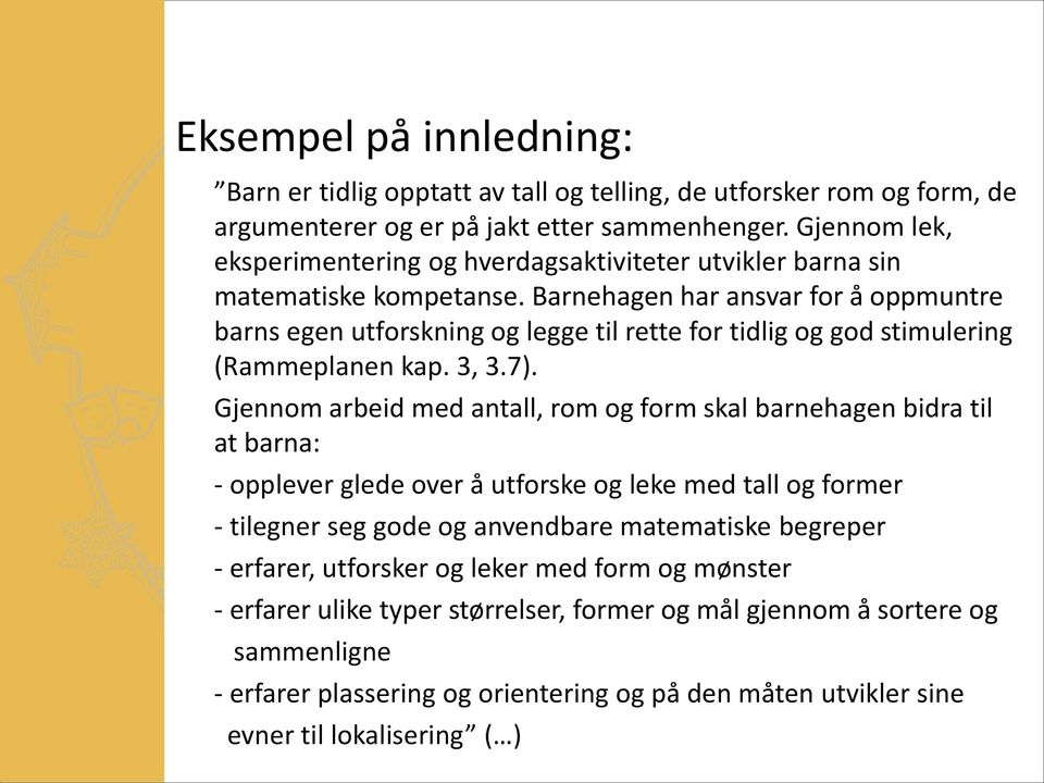 Barnehagen har ansvar for å oppmuntre barns egen utforskning og legge til rette for tidlig og god stimulering (Rammeplanen kap. 3, 3.7).