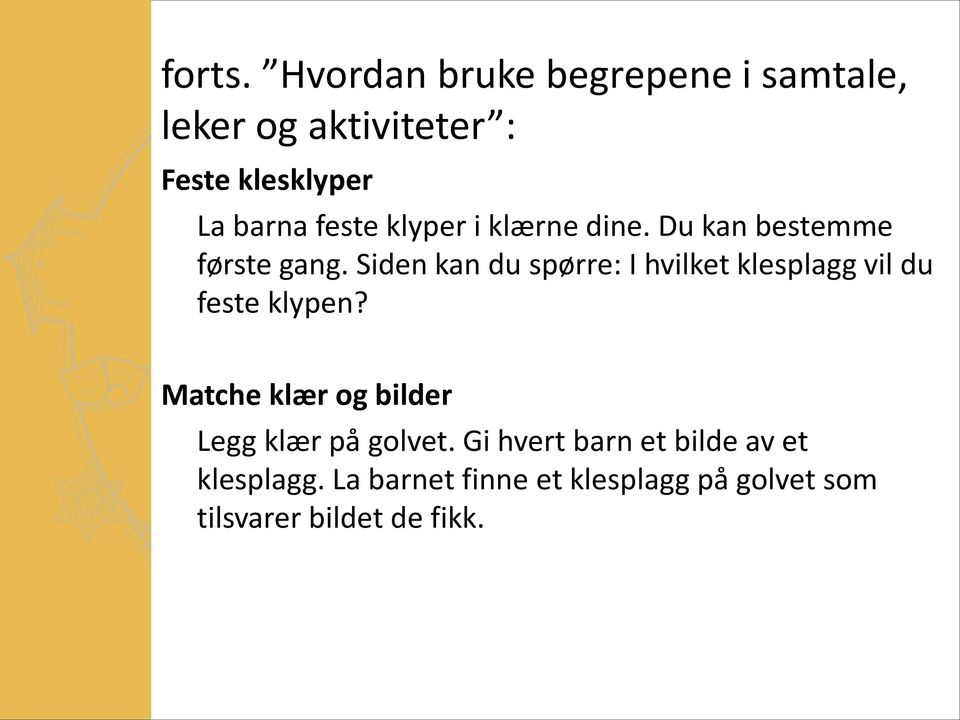 klyper i klærne dine. Du kan bestemme første gang.