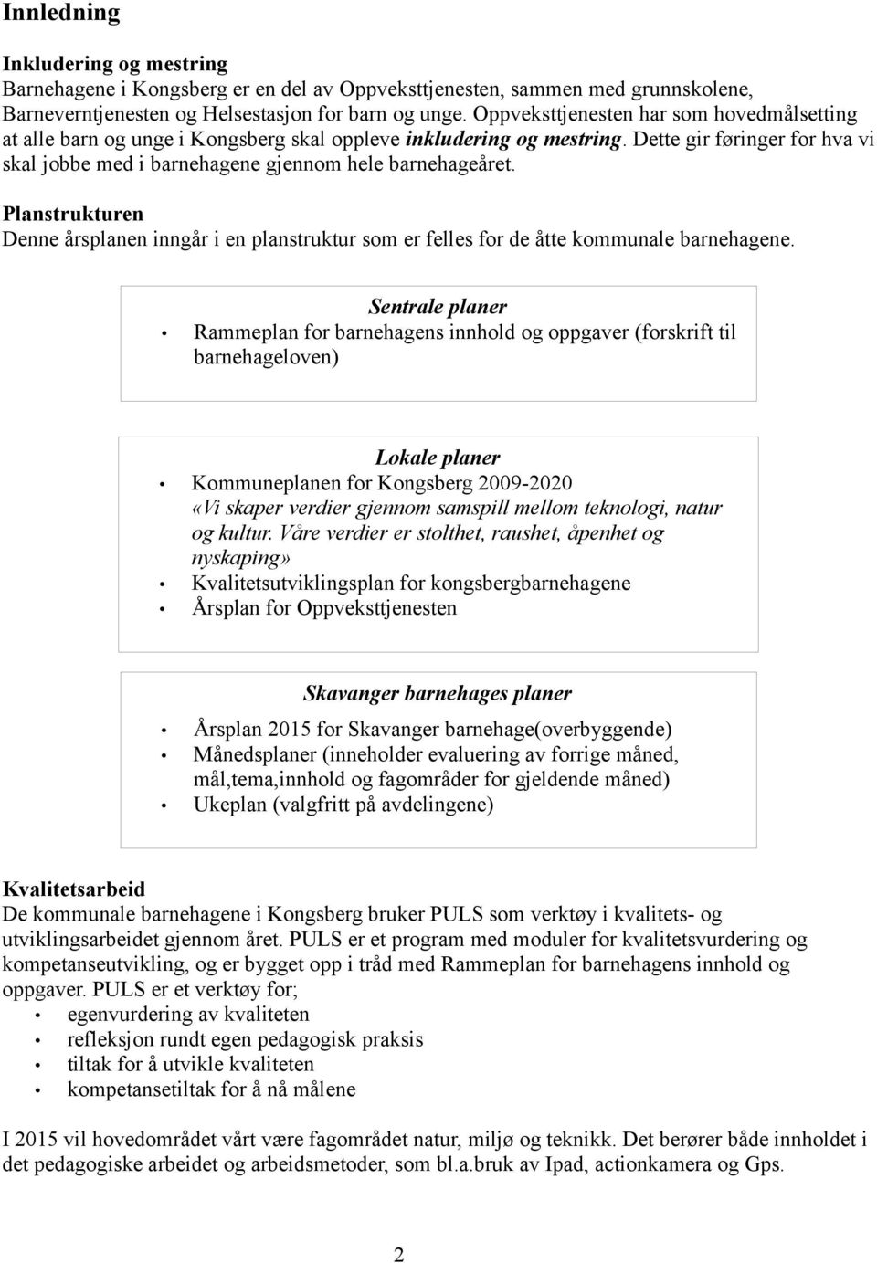 Planstrukturen Denne årsplanen inngår i en planstruktur som er felles for de åtte kommunale barnehagene.