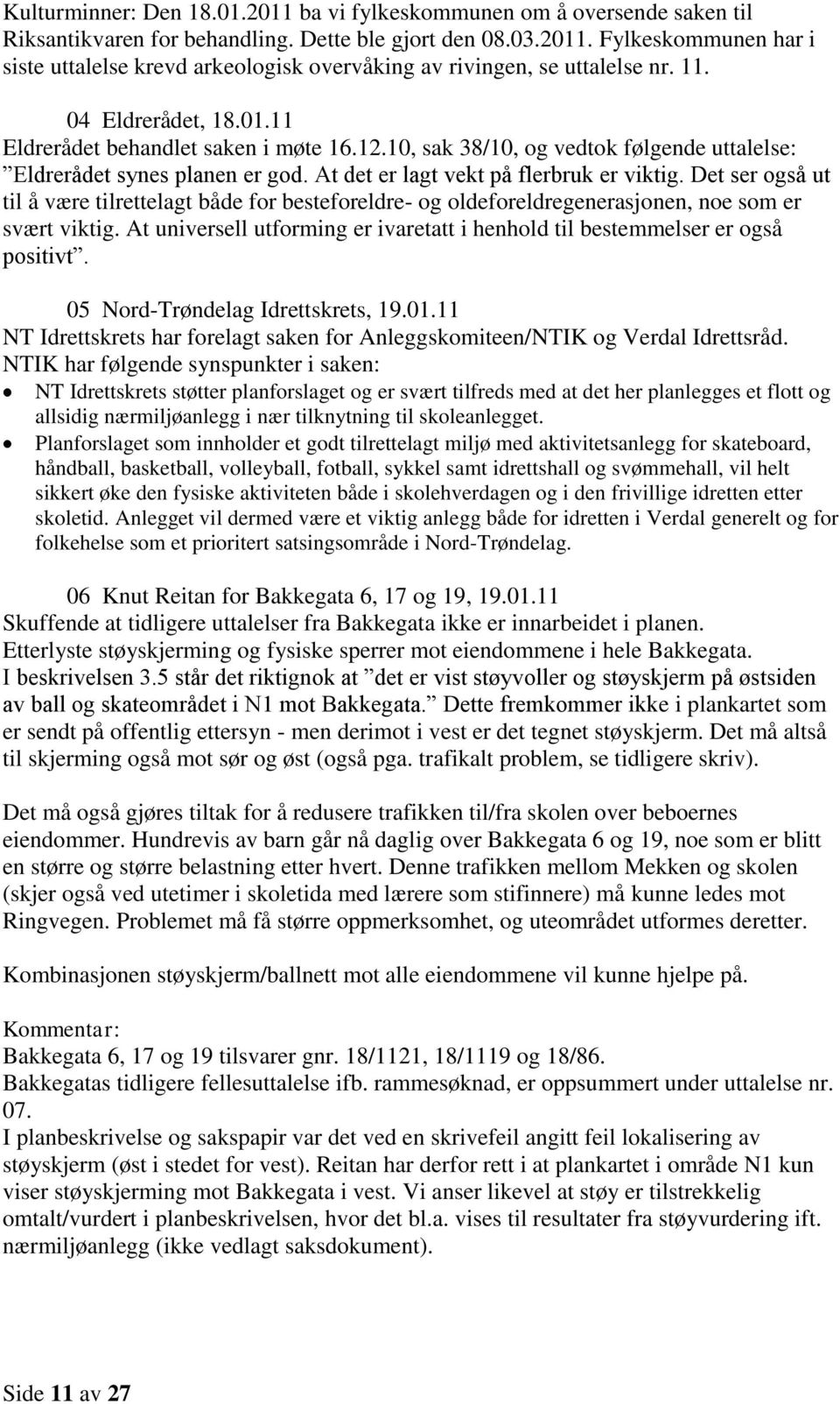 Det ser også ut til å være tilrettelagt både for besteforeldre- og oldeforeldregenerasjonen, noe som er svært viktig. At universell utforming er ivaretatt i henhold til bestemmelser er også positivt.