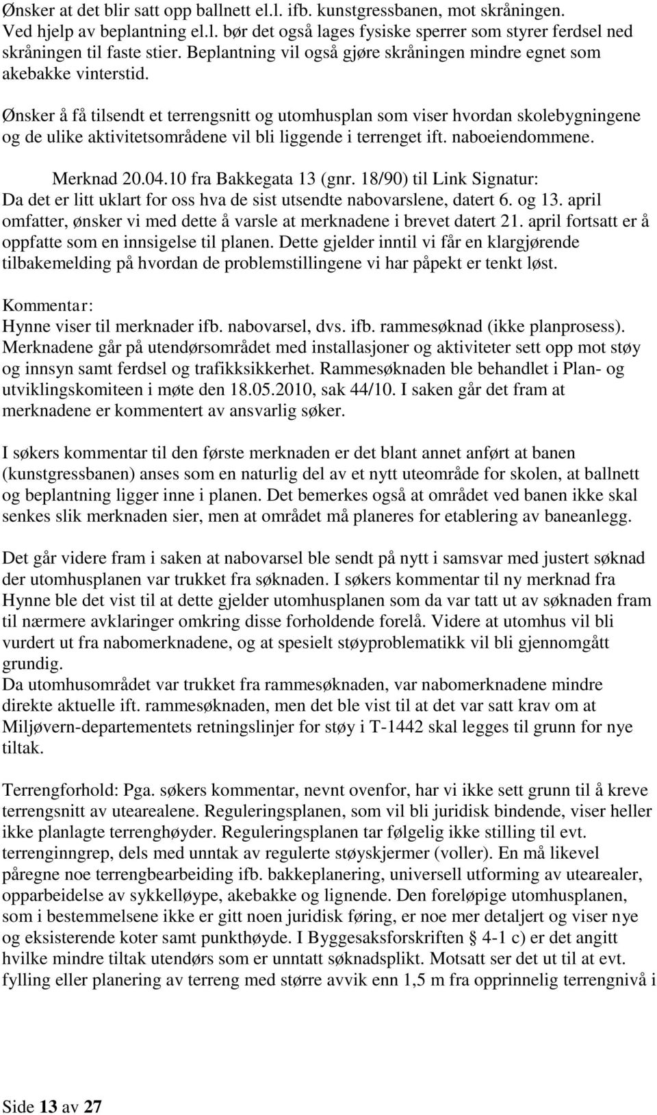 Ønsker å få tilsendt et terrengsnitt og utomhusplan som viser hvordan skolebygningene og de ulike aktivitetsområdene vil bli liggende i terrenget ift. naboeiendommene. Merknad 20.04.