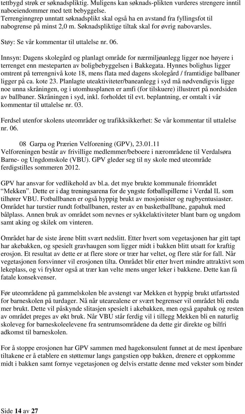 06. Innsyn: Dagens skolegård og planlagt område for nærmiljøanlegg ligger noe høyere i terrenget enn mesteparten av boligbebyggelsen i Bakkegata.