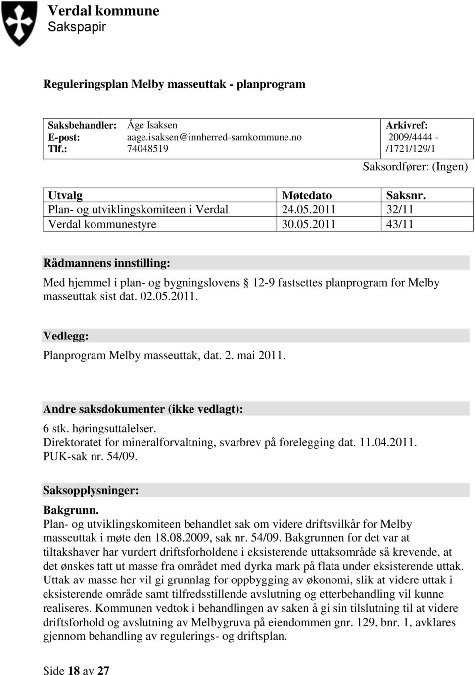 2011 32/11 Verdal kommunestyre 30.05.2011 43/11 Rådmannens innstilling: Med hjemmel i plan- og bygningslovens 12-9 fastsettes planprogram for Melby masseuttak sist dat. 02.05.2011. Vedlegg: Planprogram Melby masseuttak, dat.