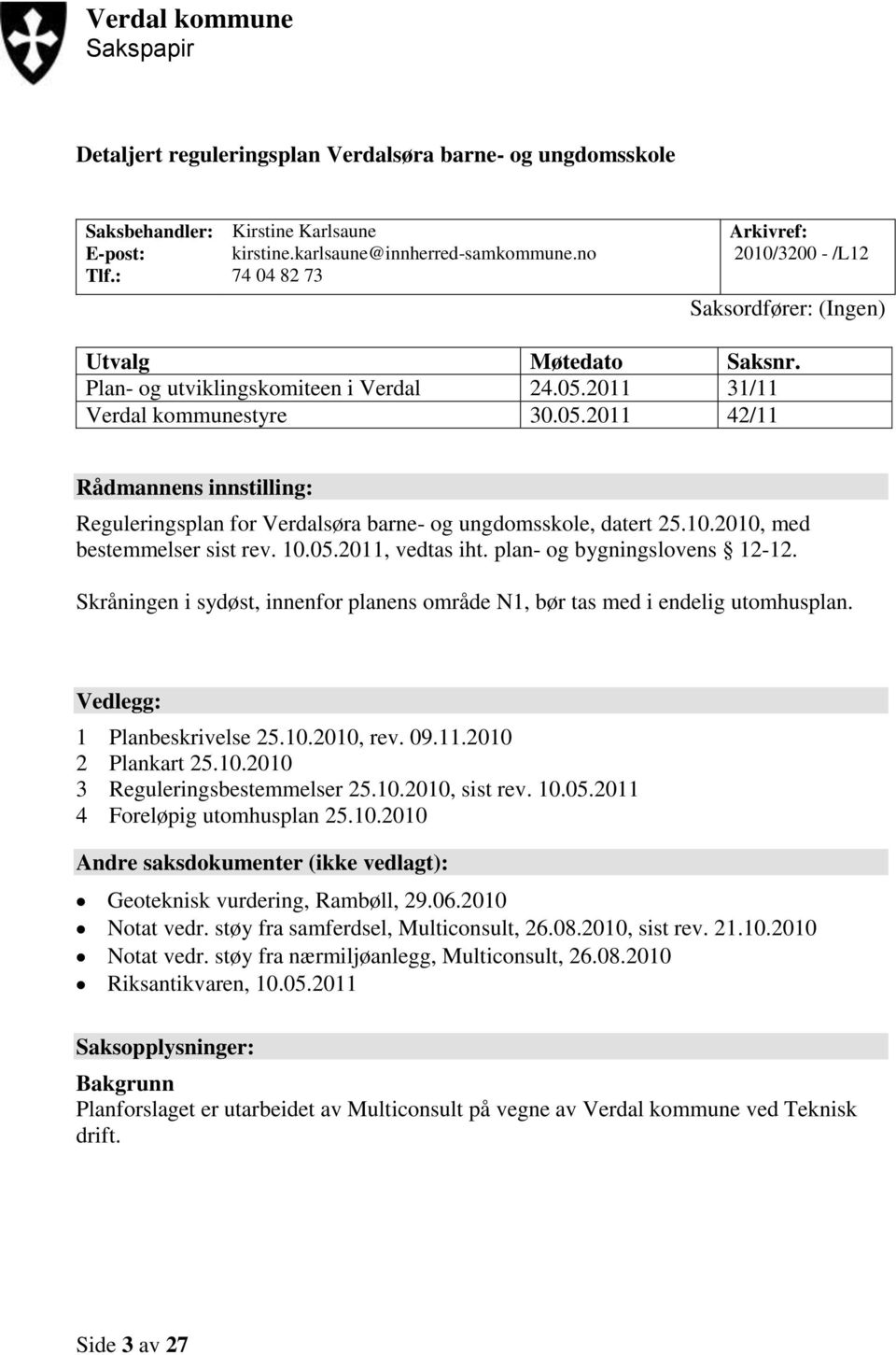 2011 31/11 Verdal kommunestyre 30.05.2011 42/11 Rådmannens innstilling: Reguleringsplan for Verdalsøra barne- og ungdomsskole, datert 25.10.2010, med bestemmelser sist rev. 10.05.2011, vedtas iht.