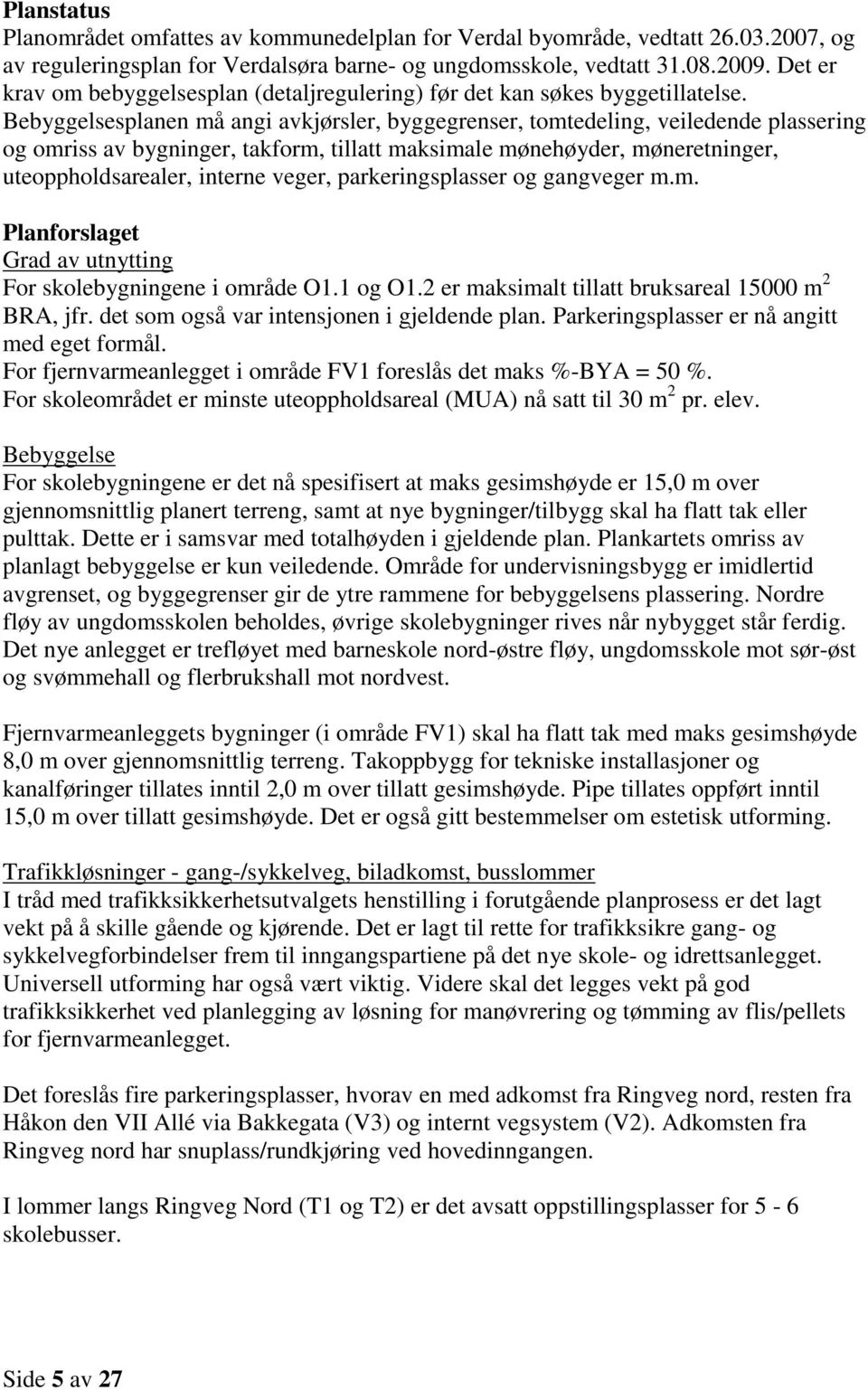 Bebyggelsesplanen må angi avkjørsler, byggegrenser, tomtedeling, veiledende plassering og omriss av bygninger, takform, tillatt maksimale mønehøyder, møneretninger, uteoppholdsarealer, interne veger,