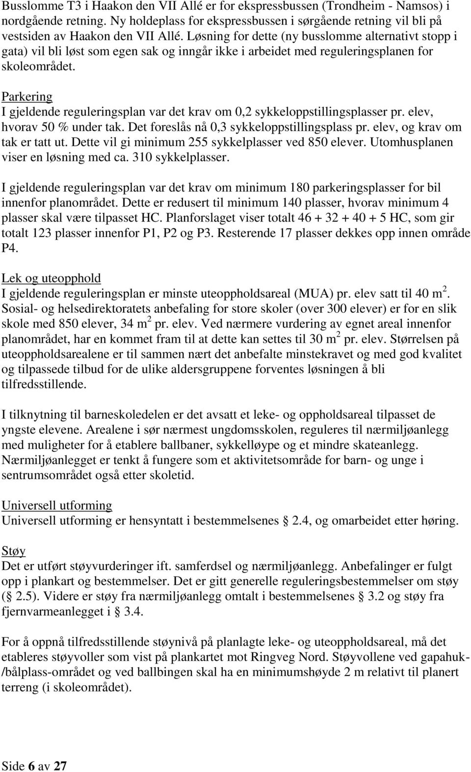 Parkering I gjeldende reguleringsplan var det krav om 0,2 sykkeloppstillingsplasser pr. elev, hvorav 50 % under tak. Det foreslås nå 0,3 sykkeloppstillingsplass pr. elev, og krav om tak er tatt ut.