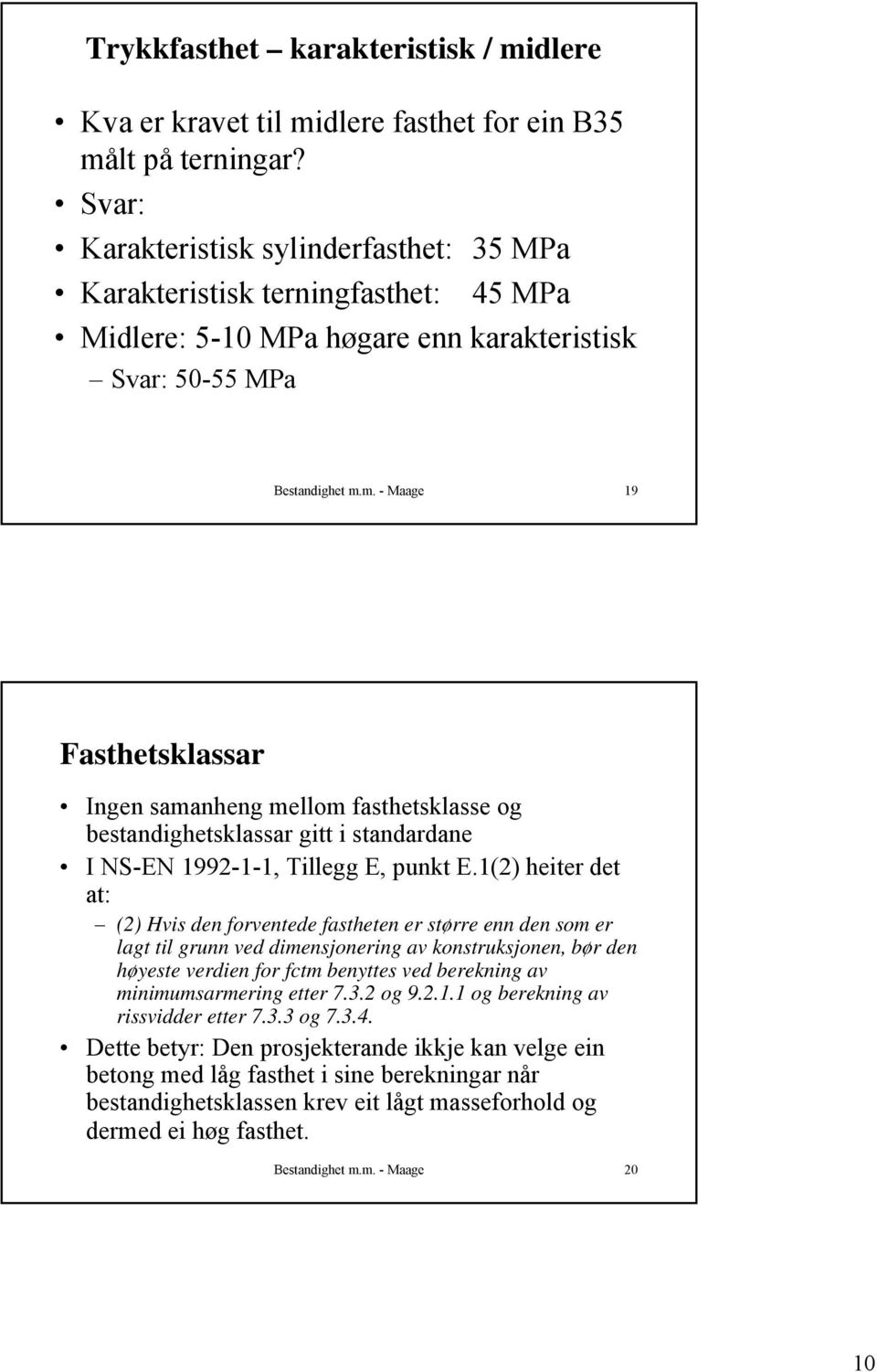 m. - Maage 19 Fasthetsklassar Ingen samanheng mellom fasthetsklasse og bestandighetsklassar gitt i standardane I NS-EN 1992-1-1, Tillegg E, punkt E.