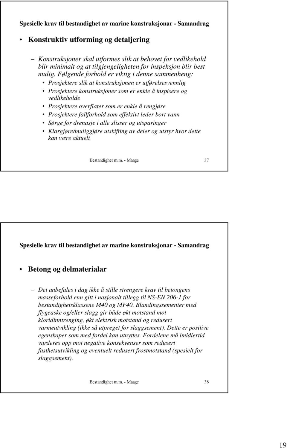 Følgende forhold er viktig i denne sammenheng: Prosjektere slik at konstruksjonen er utførelsesvennlig Prosjektere konstruksjoner som er enkle å inspisere og vedlikeholde Prosjektere overflater som