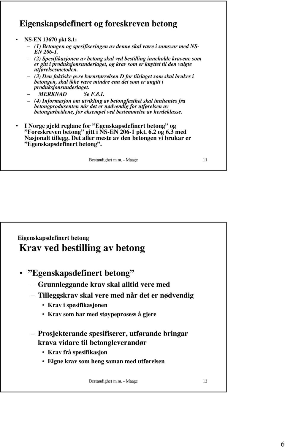 (3) Den faktiske øvre kornstørrelsen D for tilslaget som skal brukes i betongen, skal ikke være mindre enn det som er angitt i produksjonsunderlaget. MERKNAD Se F.8.1.