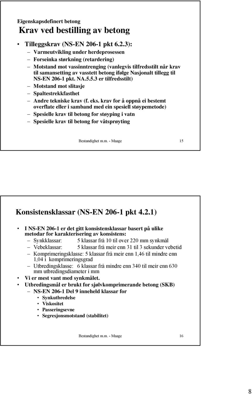 3): Varmeutvikling under herdeprosessen Forseinka størkning (retardering) Motstand mot vassinntrenging (vanlegvis tilfredsstilt når krav til samansetting av vasstett betong ifølge Nasjonalt tillegg