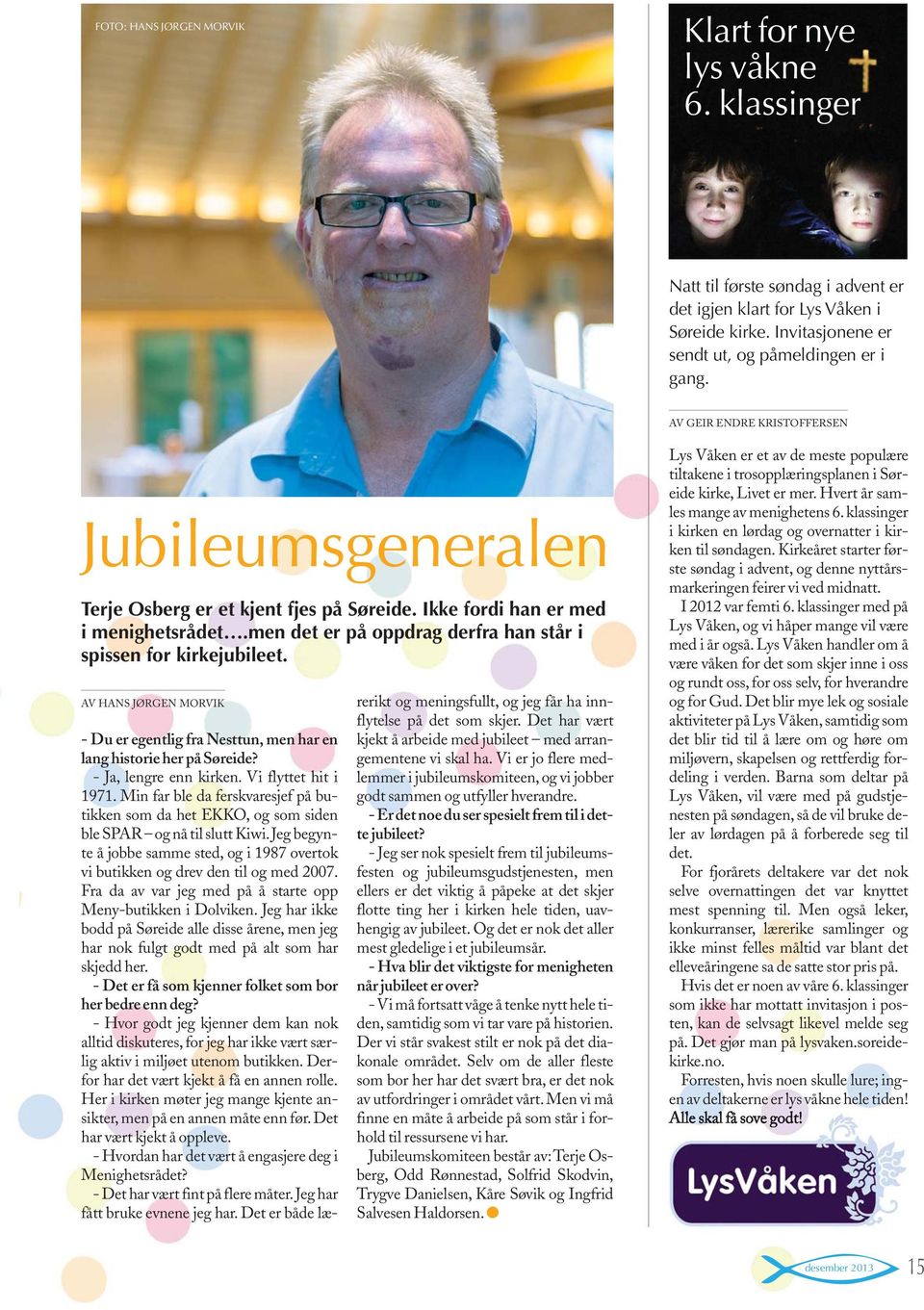 AV HANS JØRGEN MORVIK - Du er egentlig fra Nesttun, men har en lang historie her på Søreide? - Ja, lengre enn kirken. Vi flyttet hit i 1971.